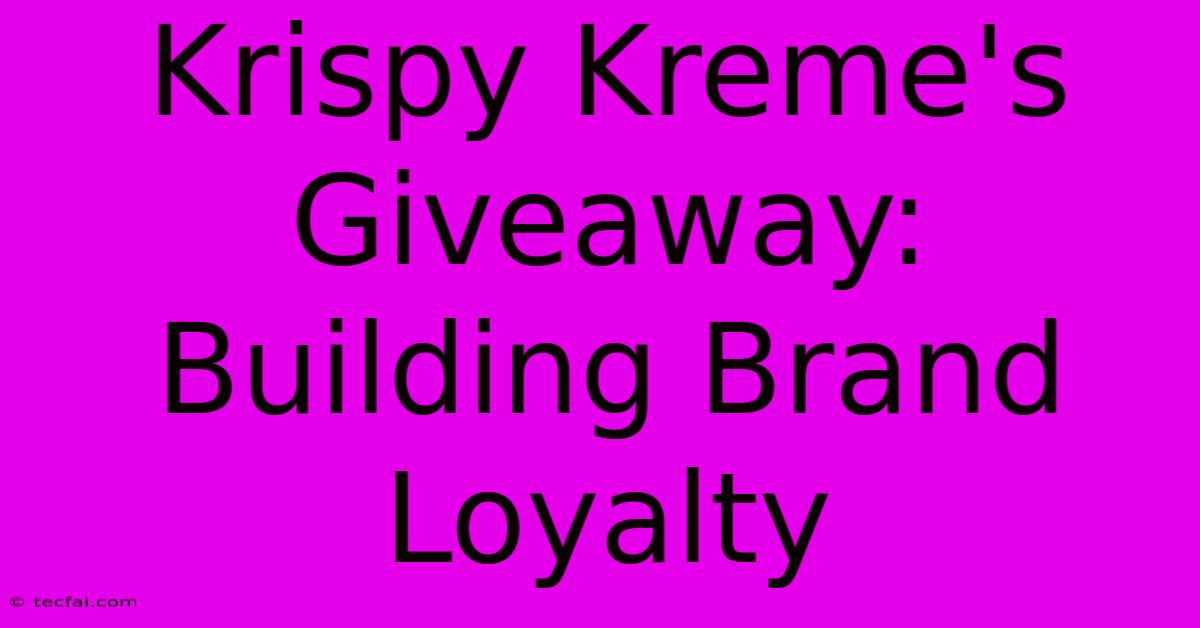 Krispy Kreme's Giveaway: Building Brand Loyalty