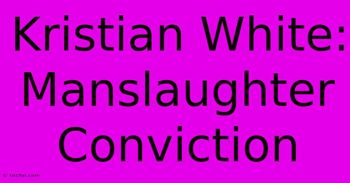 Kristian White: Manslaughter Conviction