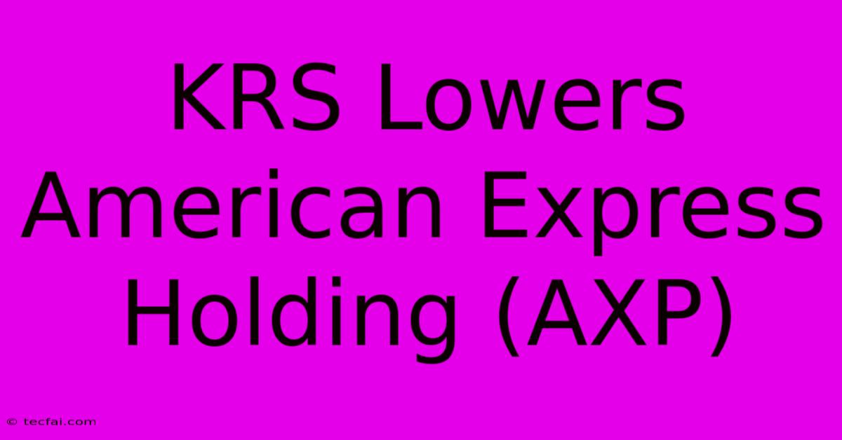 KRS Lowers American Express Holding (AXP)