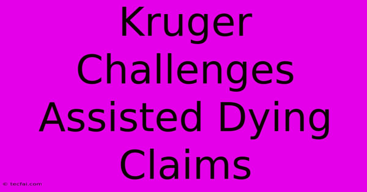 Kruger Challenges Assisted Dying Claims