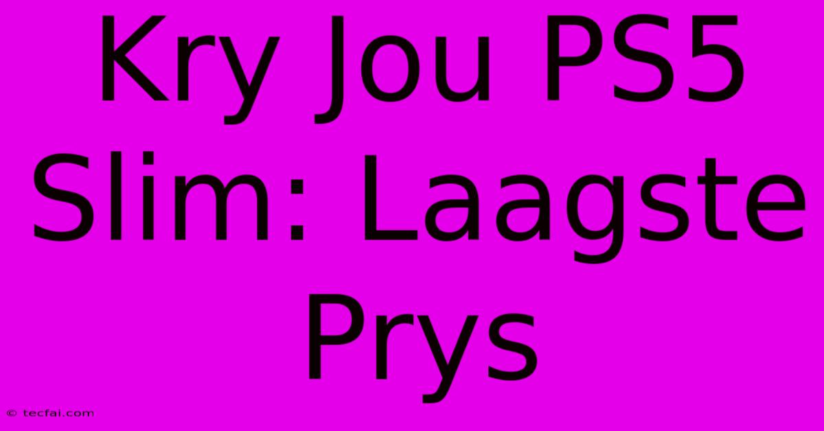 Kry Jou PS5 Slim: Laagste Prys