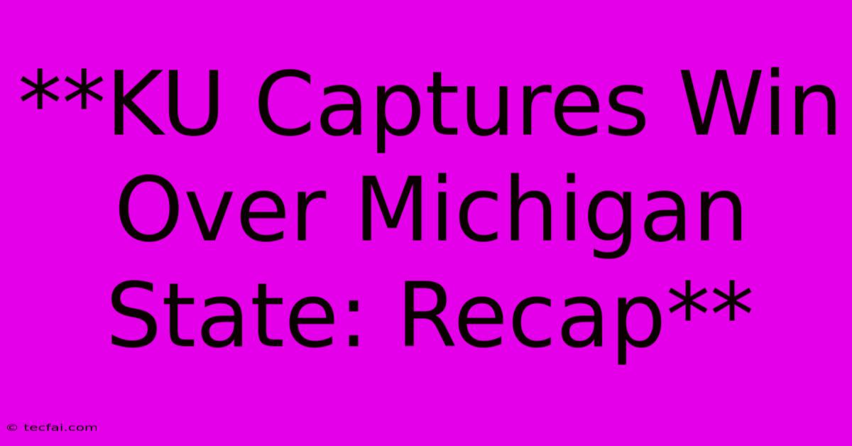 **KU Captures Win Over Michigan State: Recap**