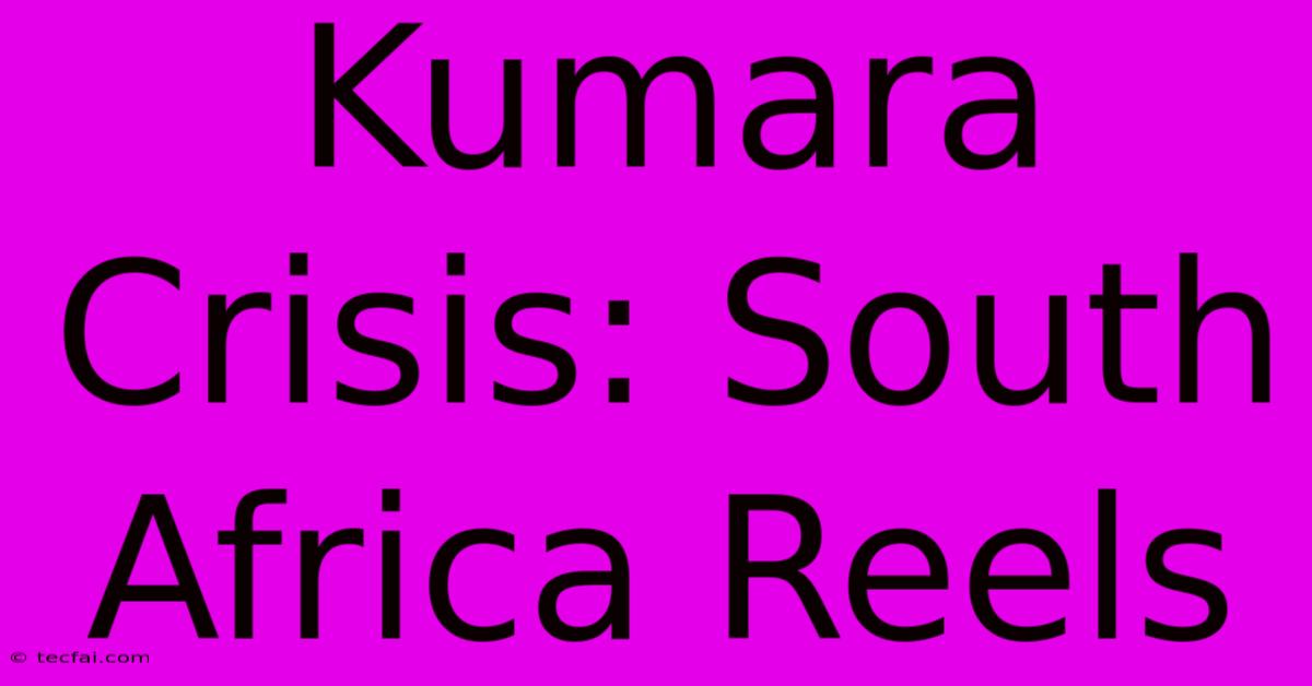 Kumara Crisis: South Africa Reels