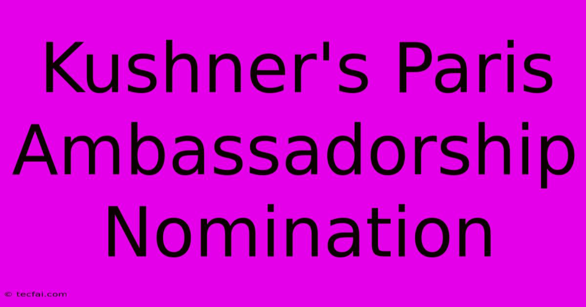 Kushner's Paris Ambassadorship Nomination