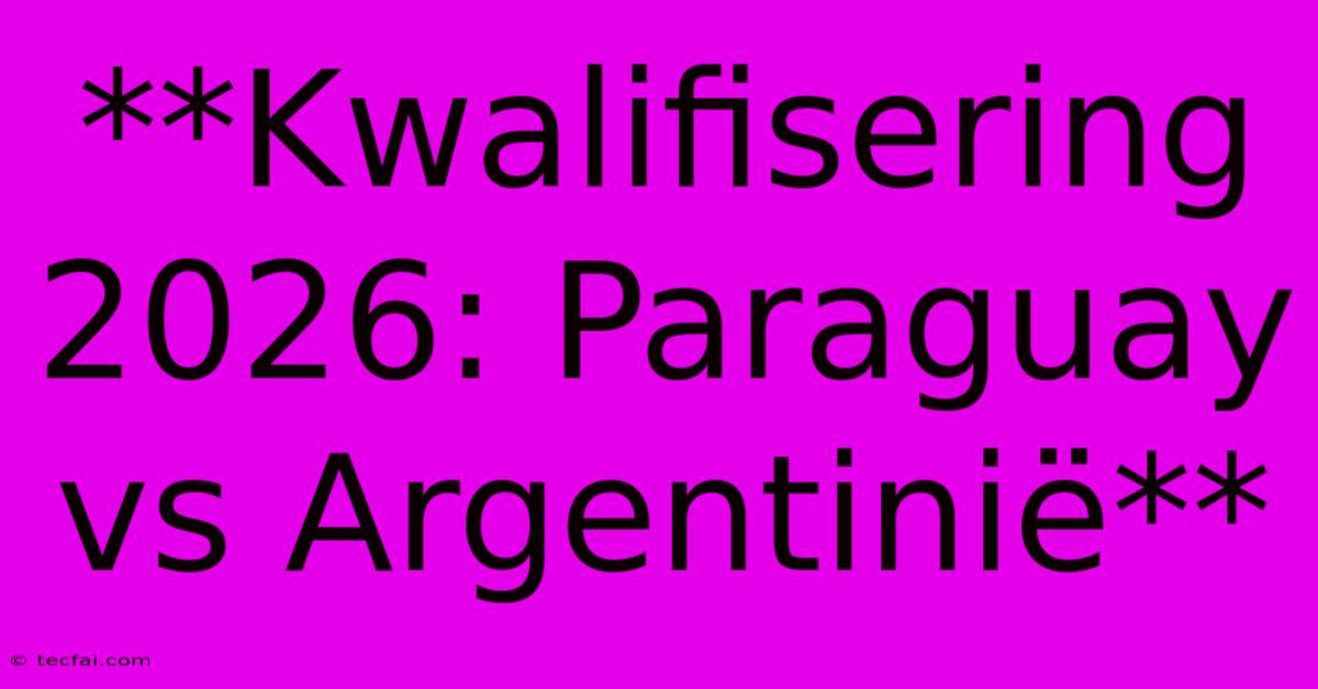 **Kwalifisering 2026: Paraguay Vs Argentinië**