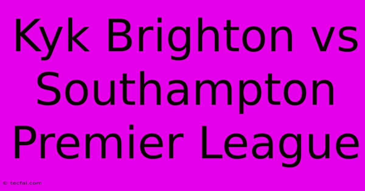 Kyk Brighton Vs Southampton Premier League