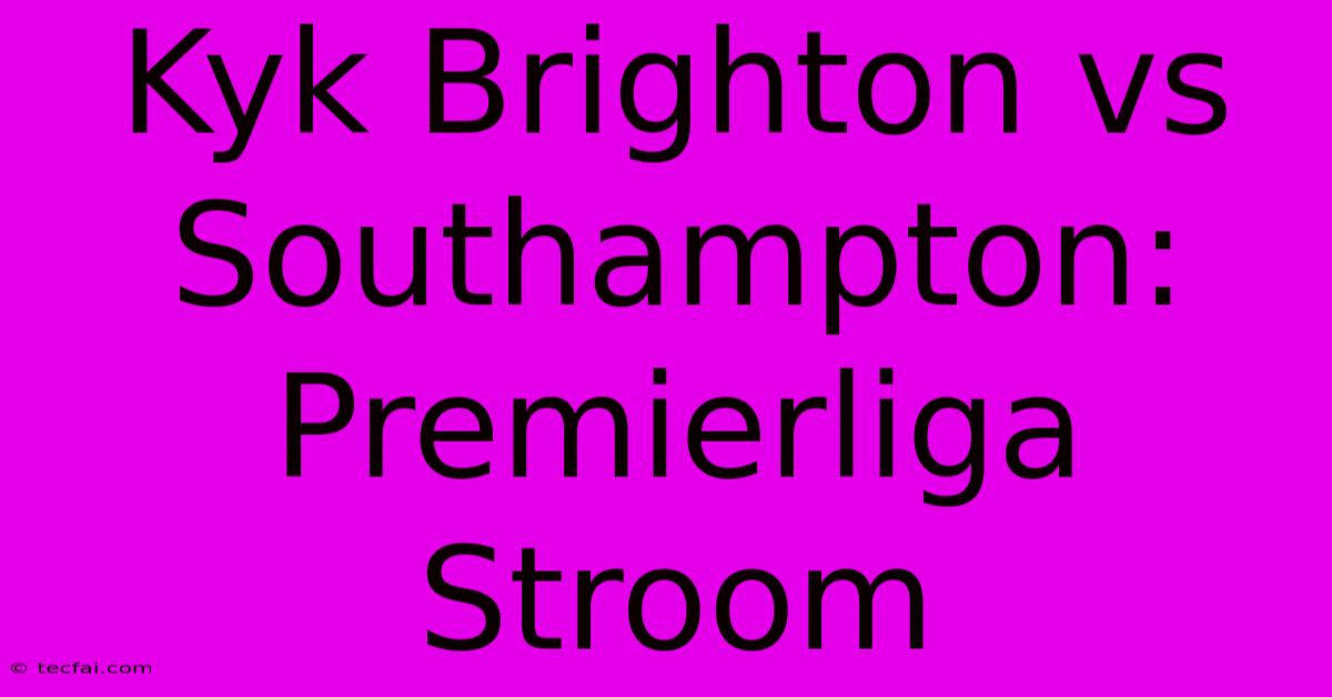 Kyk Brighton Vs Southampton: Premierliga Stroom