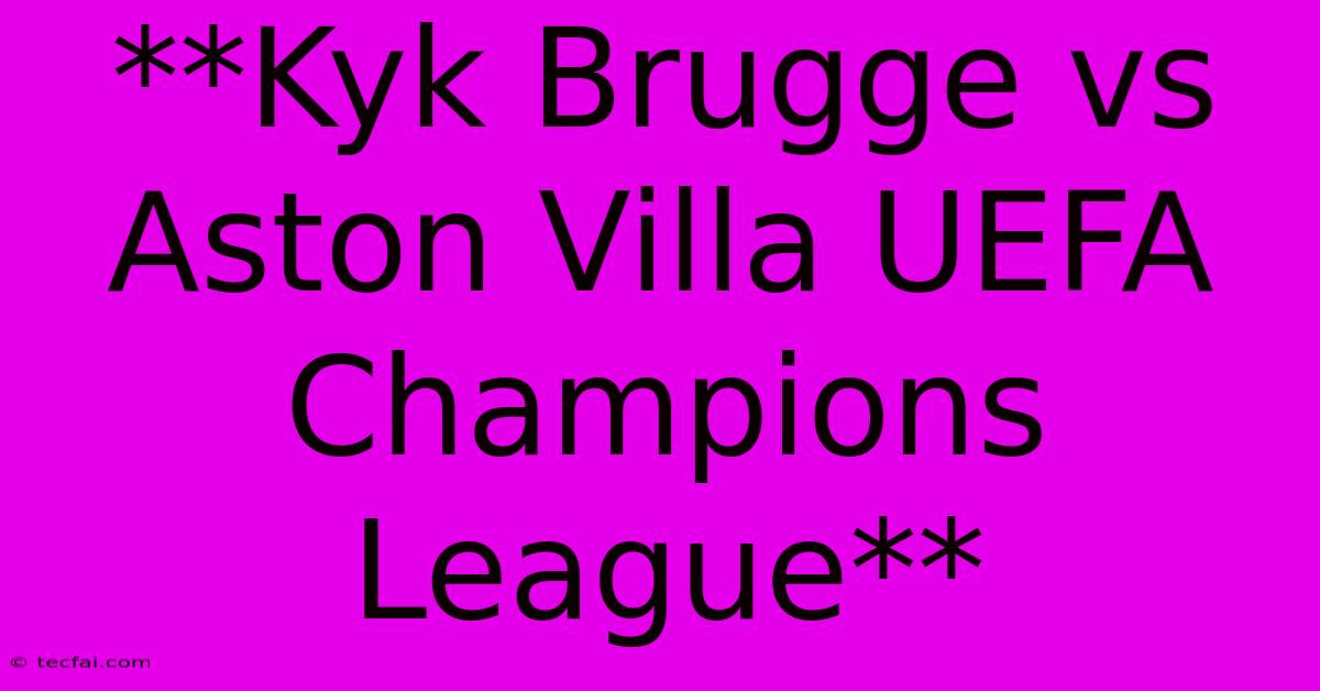 **Kyk Brugge Vs Aston Villa UEFA Champions League** 