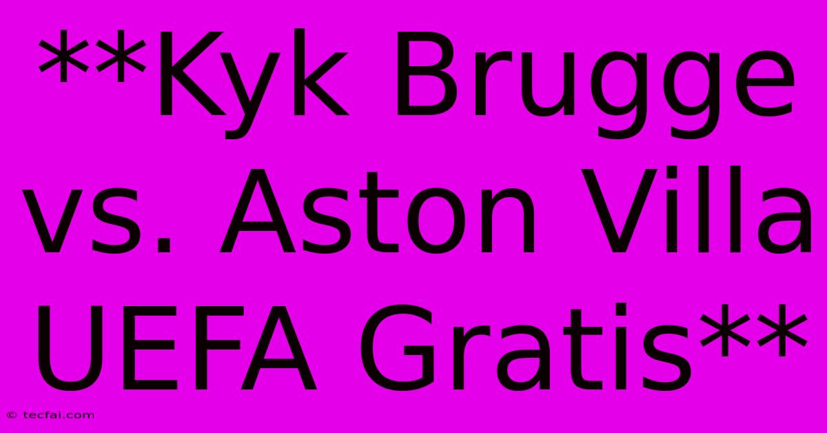 **Kyk Brugge Vs. Aston Villa UEFA Gratis**