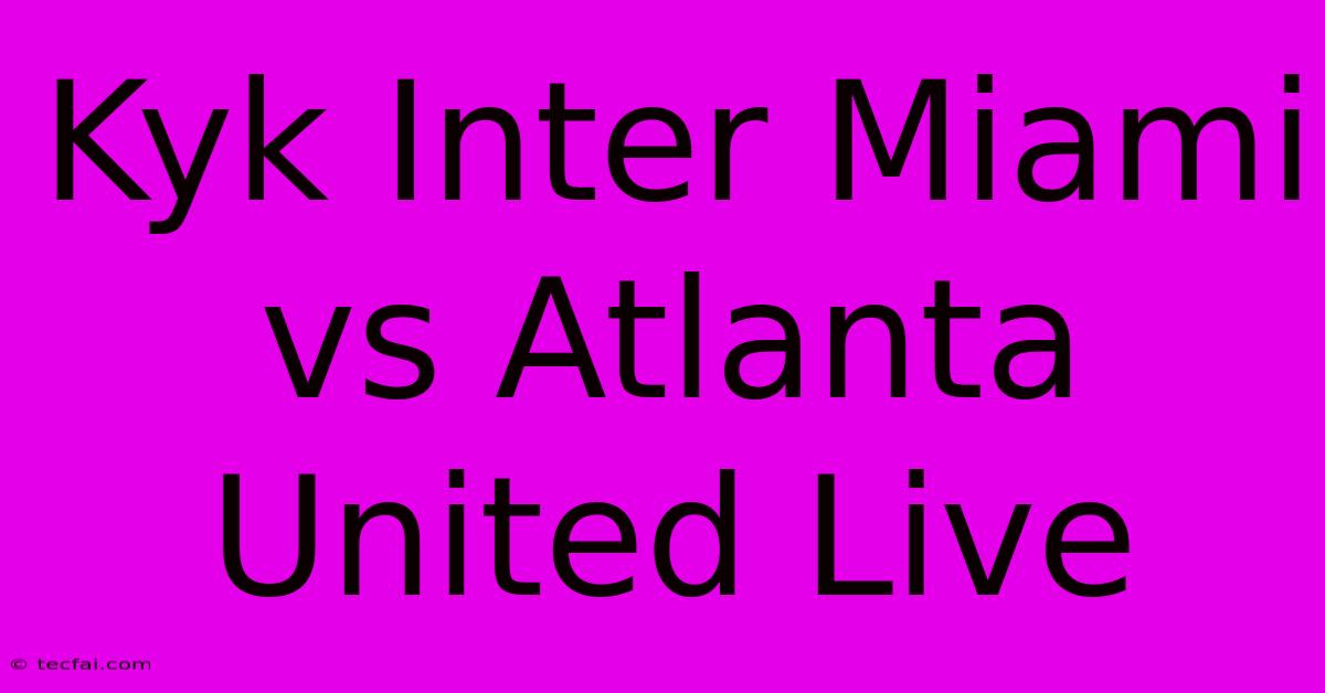 Kyk Inter Miami Vs Atlanta United Live