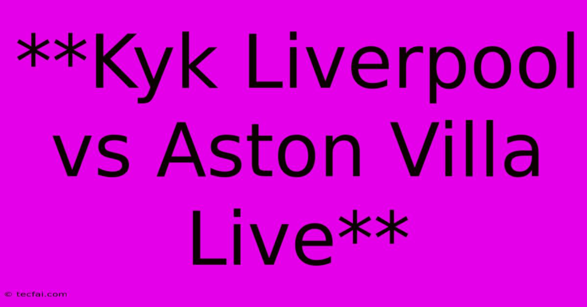 **Kyk Liverpool Vs Aston Villa Live**