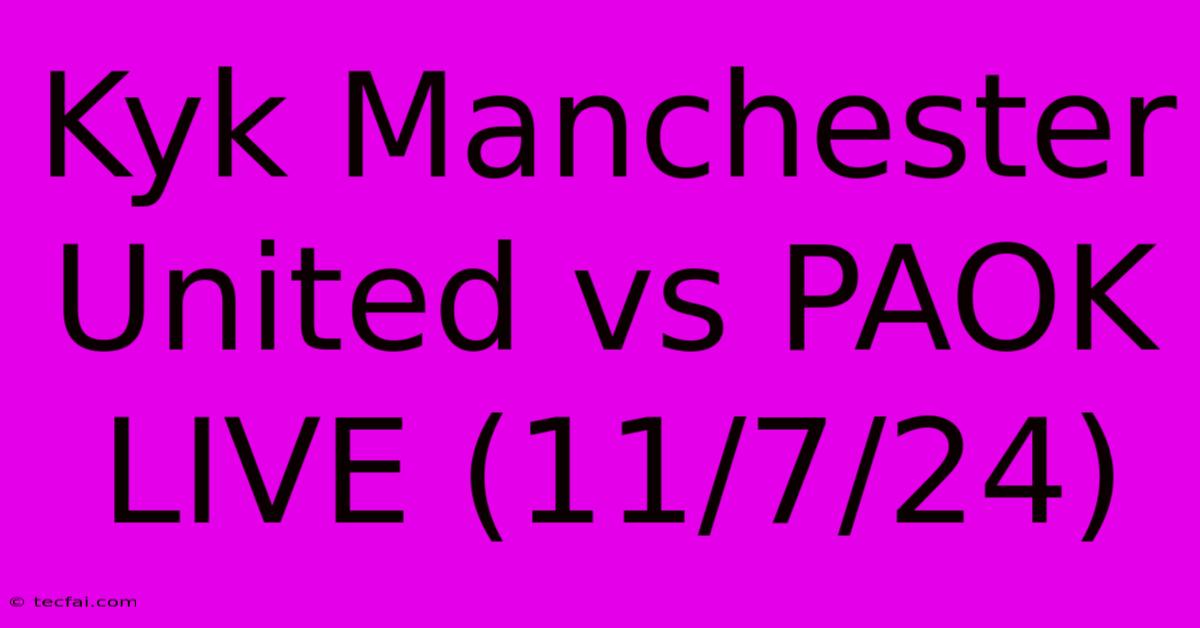 Kyk Manchester United Vs PAOK LIVE (11/7/24)