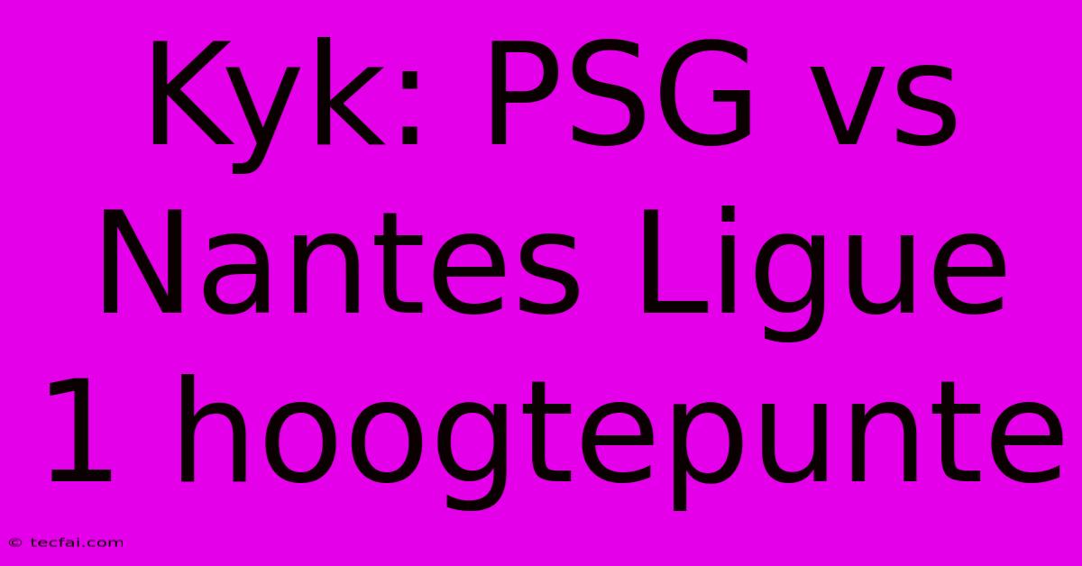 Kyk: PSG Vs Nantes Ligue 1 Hoogtepunte