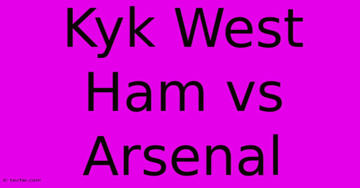 Kyk West Ham Vs Arsenal