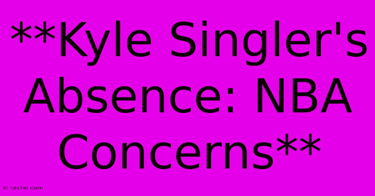 **Kyle Singler's Absence: NBA Concerns**