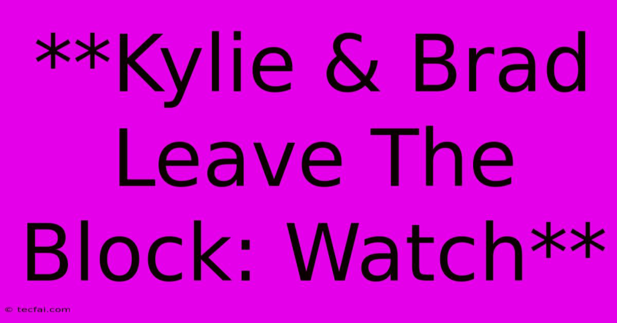 **Kylie & Brad Leave The Block: Watch** 