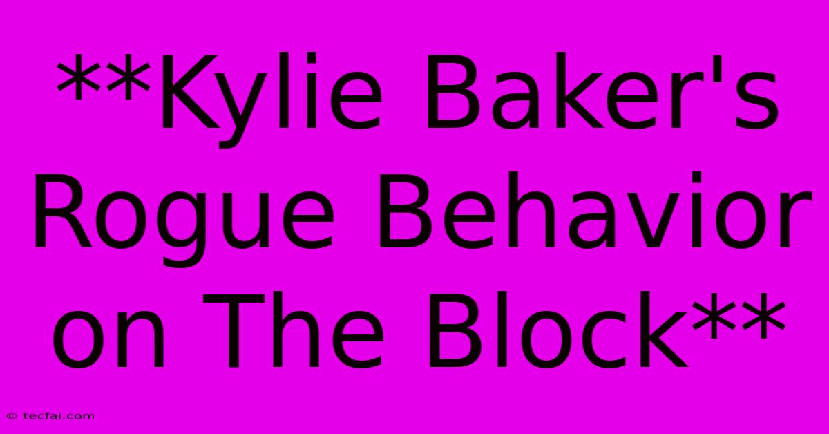 **Kylie Baker's Rogue Behavior On The Block**