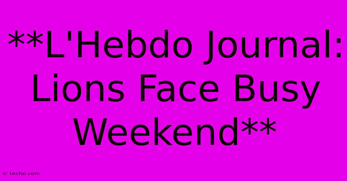 **L'Hebdo Journal: Lions Face Busy Weekend**