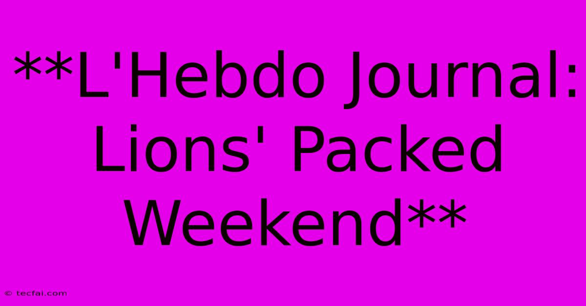 **L'Hebdo Journal: Lions' Packed Weekend**