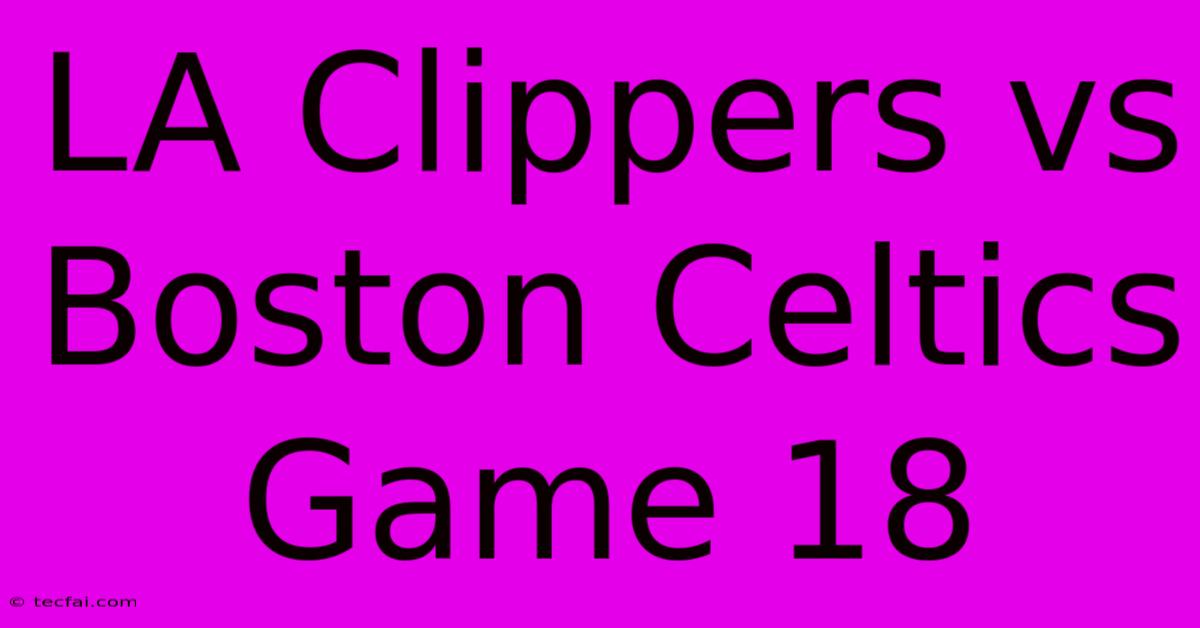 LA Clippers Vs Boston Celtics Game 18