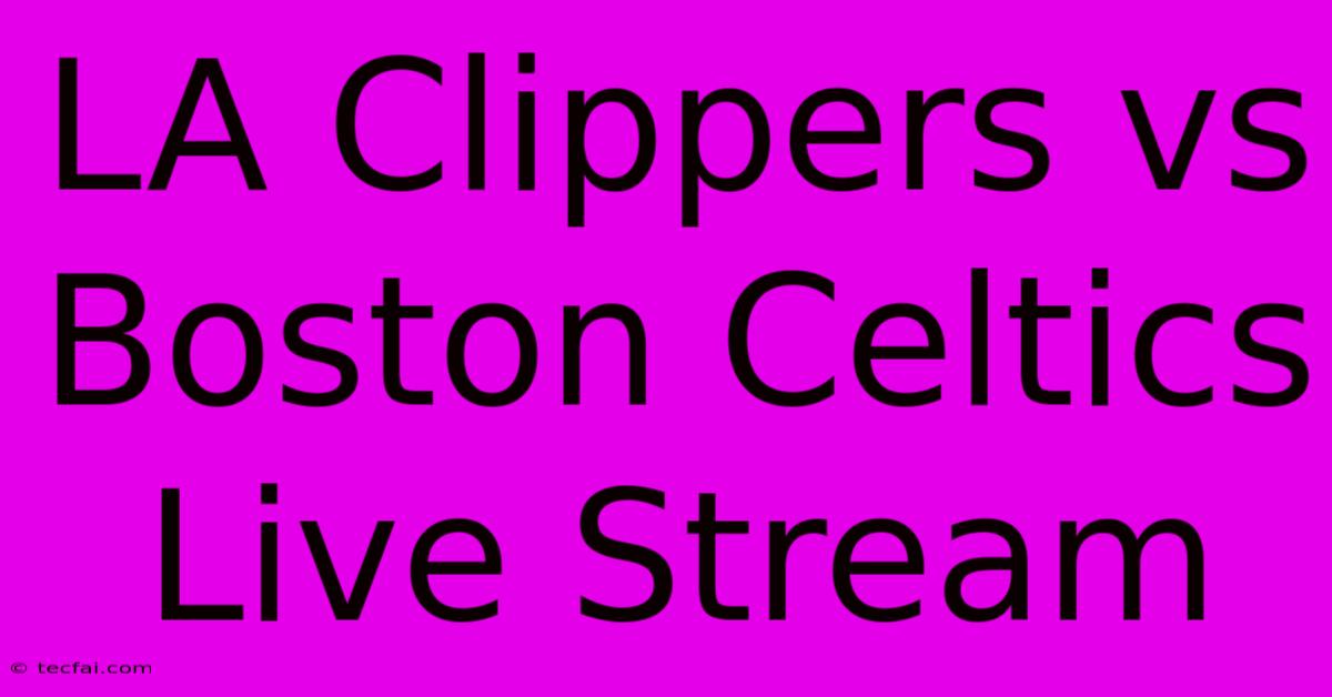 LA Clippers Vs Boston Celtics Live Stream