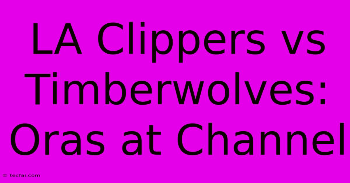 LA Clippers Vs Timberwolves: Oras At Channel