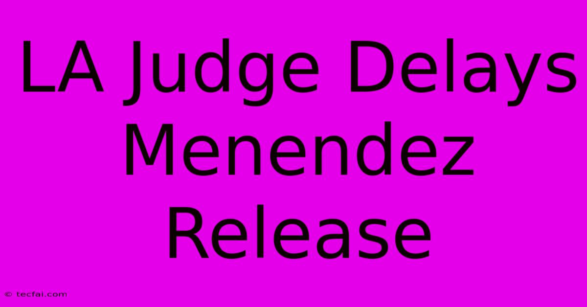 LA Judge Delays Menendez Release