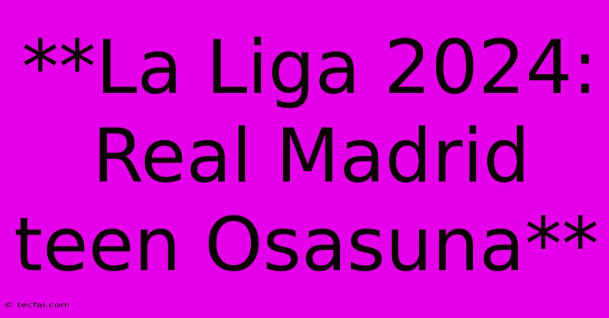 **La Liga 2024: Real Madrid Teen Osasuna**