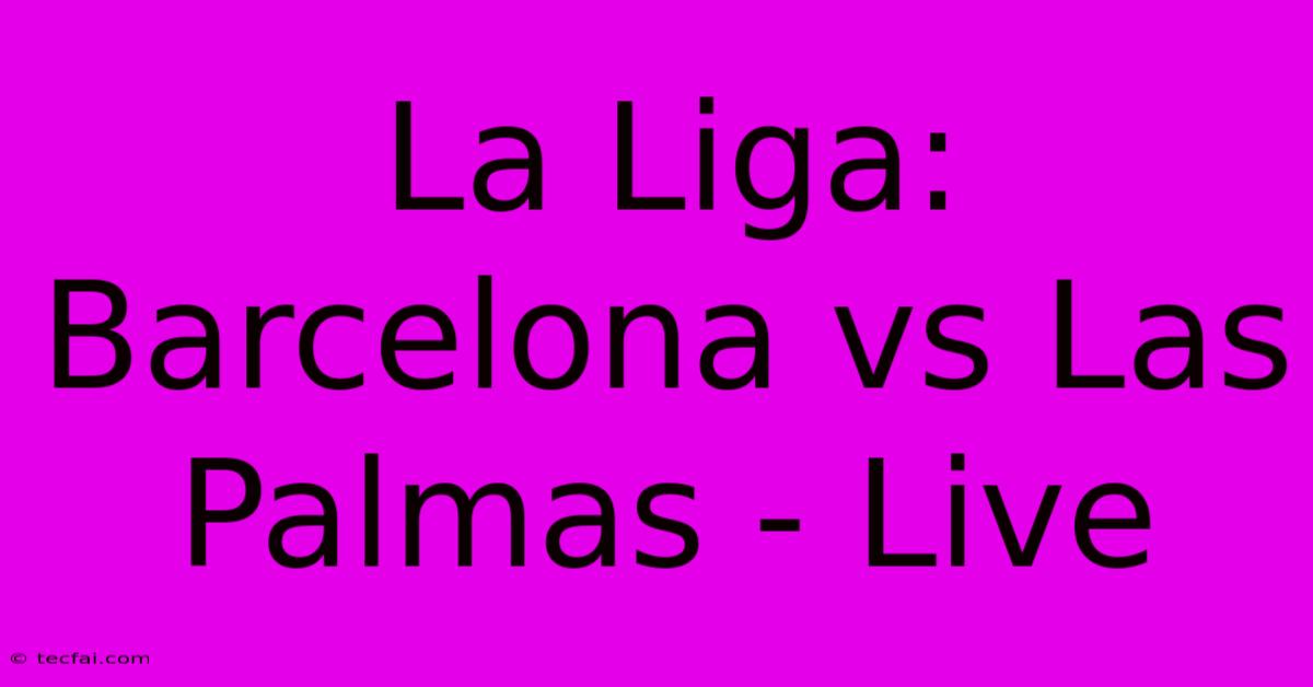 La Liga: Barcelona Vs Las Palmas - Live