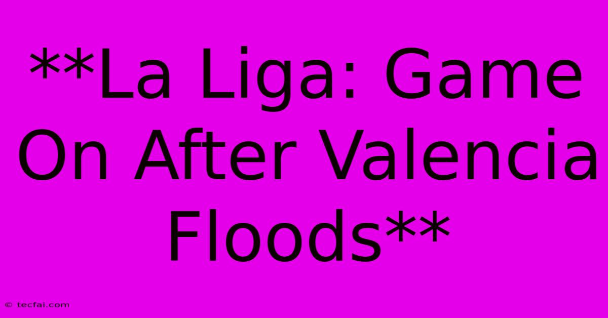 **La Liga: Game On After Valencia Floods** 