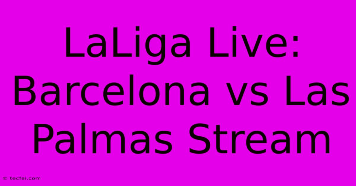 LaLiga Live: Barcelona Vs Las Palmas Stream