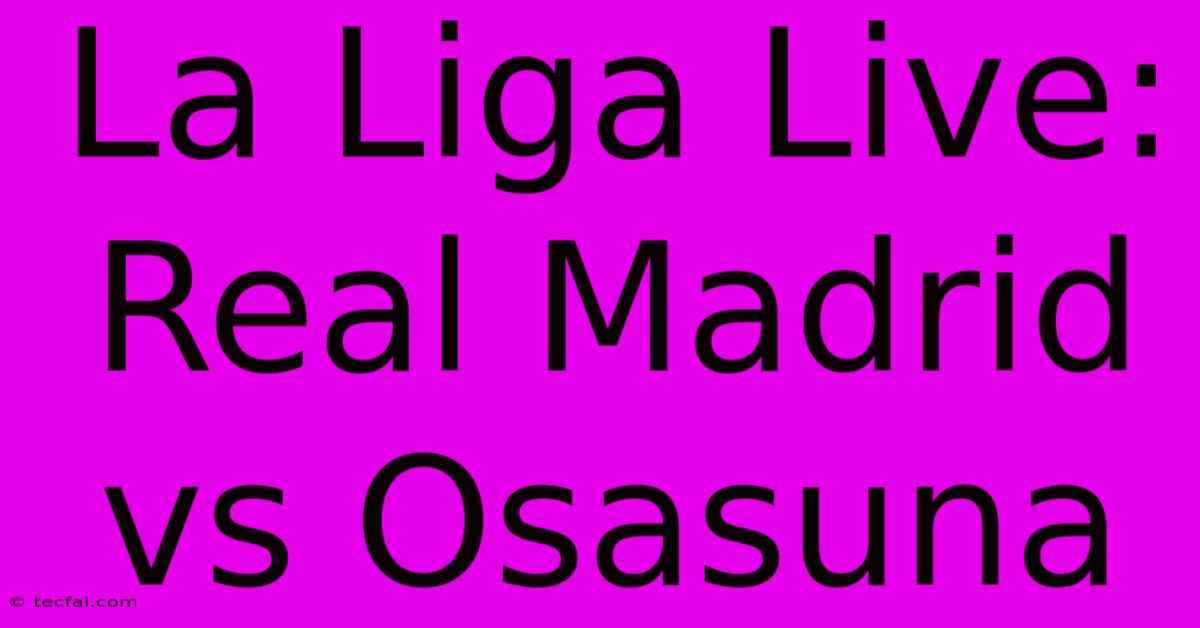 La Liga Live: Real Madrid Vs Osasuna