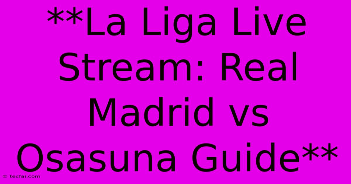 **La Liga Live Stream: Real Madrid Vs Osasuna Guide**