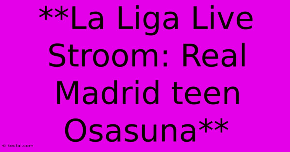 **La Liga Live Stroom: Real Madrid Teen Osasuna**