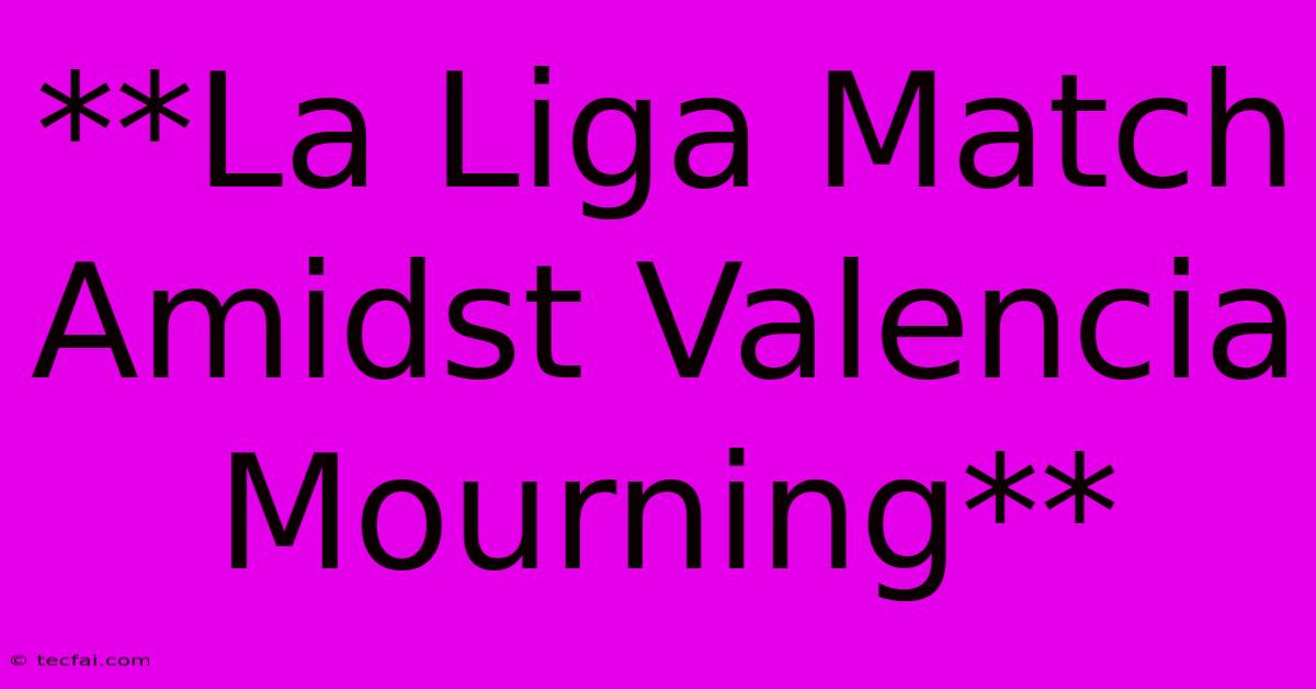 **La Liga Match Amidst Valencia Mourning**