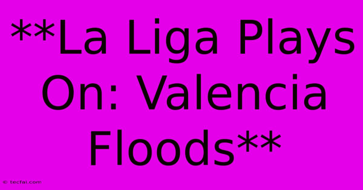 **La Liga Plays On: Valencia Floods**