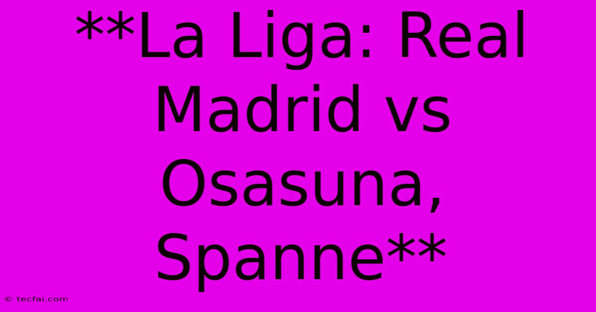 **La Liga: Real Madrid Vs Osasuna, Spanne** 