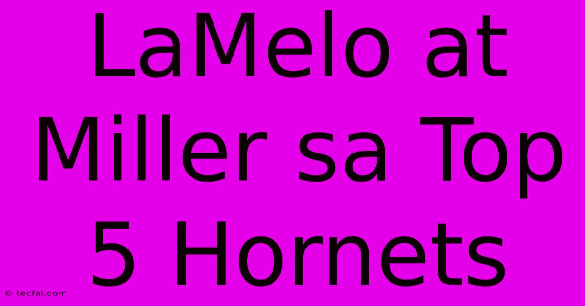 LaMelo At Miller Sa Top 5 Hornets