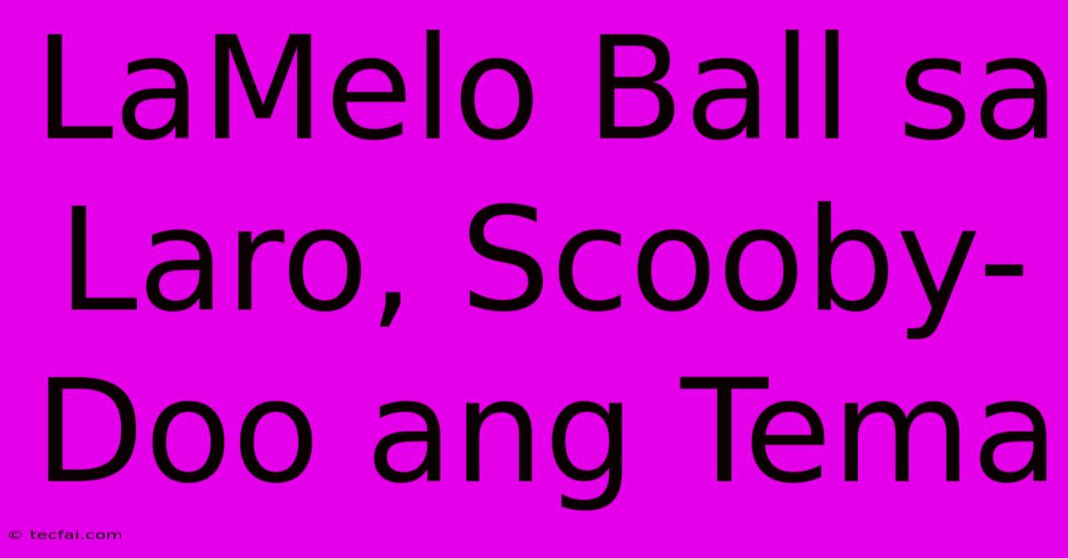 LaMelo Ball Sa Laro, Scooby-Doo Ang Tema