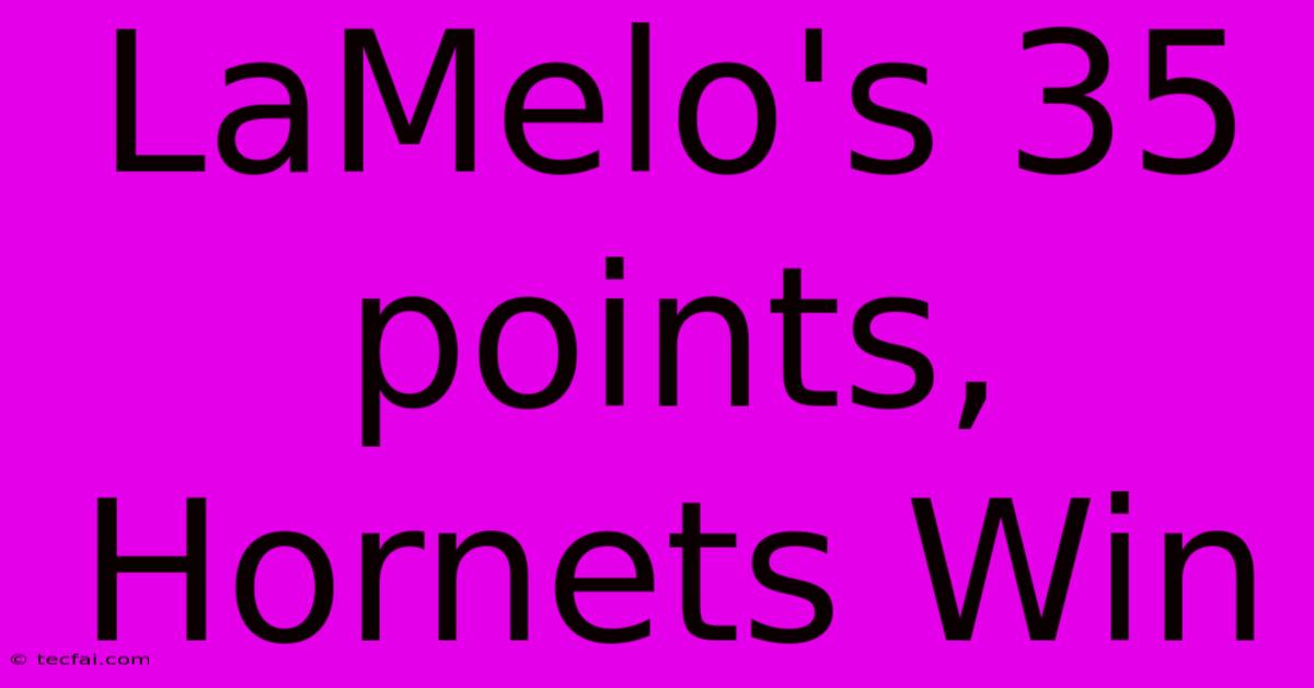 LaMelo's 35 Points, Hornets Win