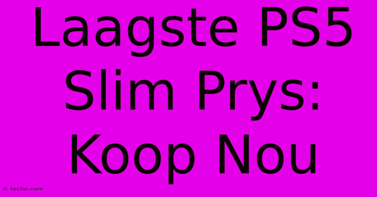 Laagste PS5 Slim Prys: Koop Nou