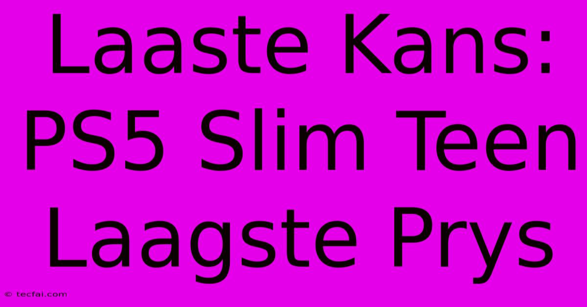 Laaste Kans: PS5 Slim Teen Laagste Prys