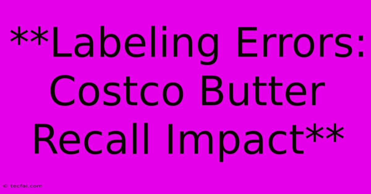 **Labeling Errors: Costco Butter Recall Impact**