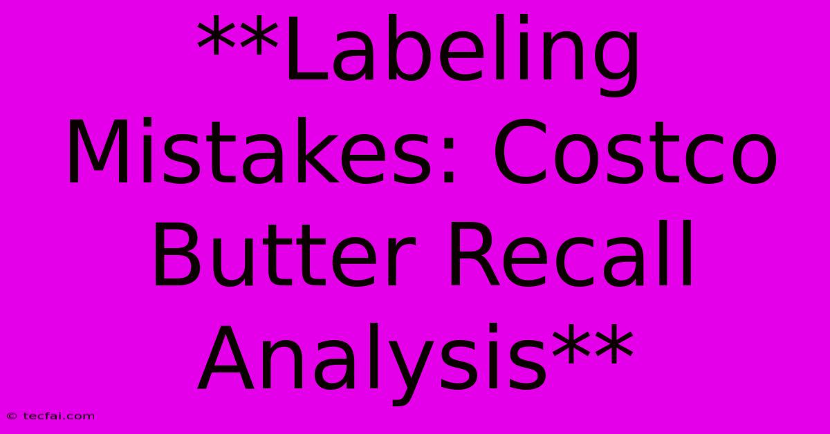 **Labeling Mistakes: Costco Butter Recall Analysis**