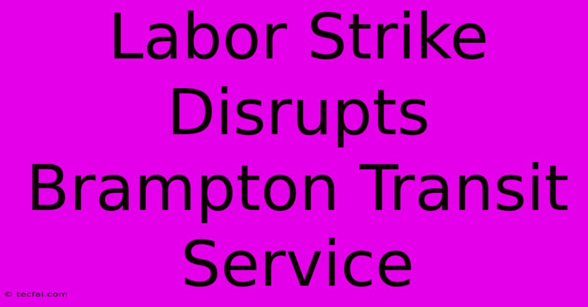 Labor Strike Disrupts Brampton Transit Service