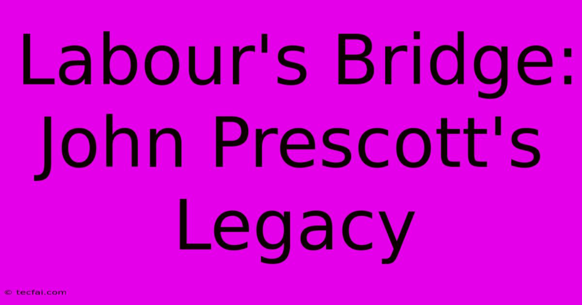 Labour's Bridge: John Prescott's Legacy