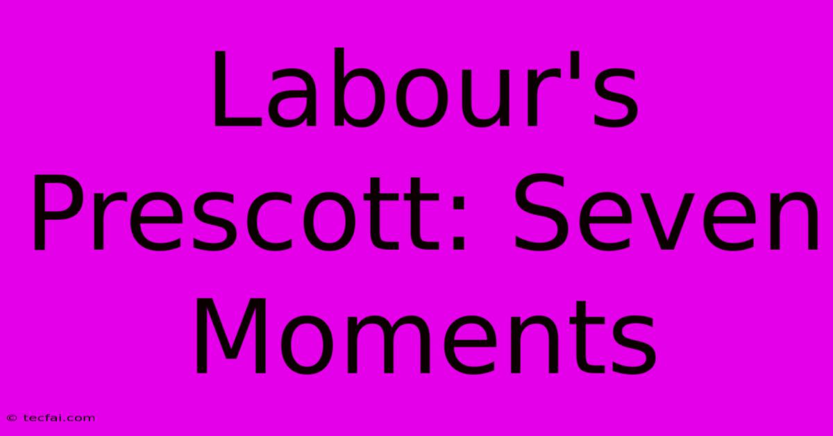 Labour's Prescott: Seven Moments