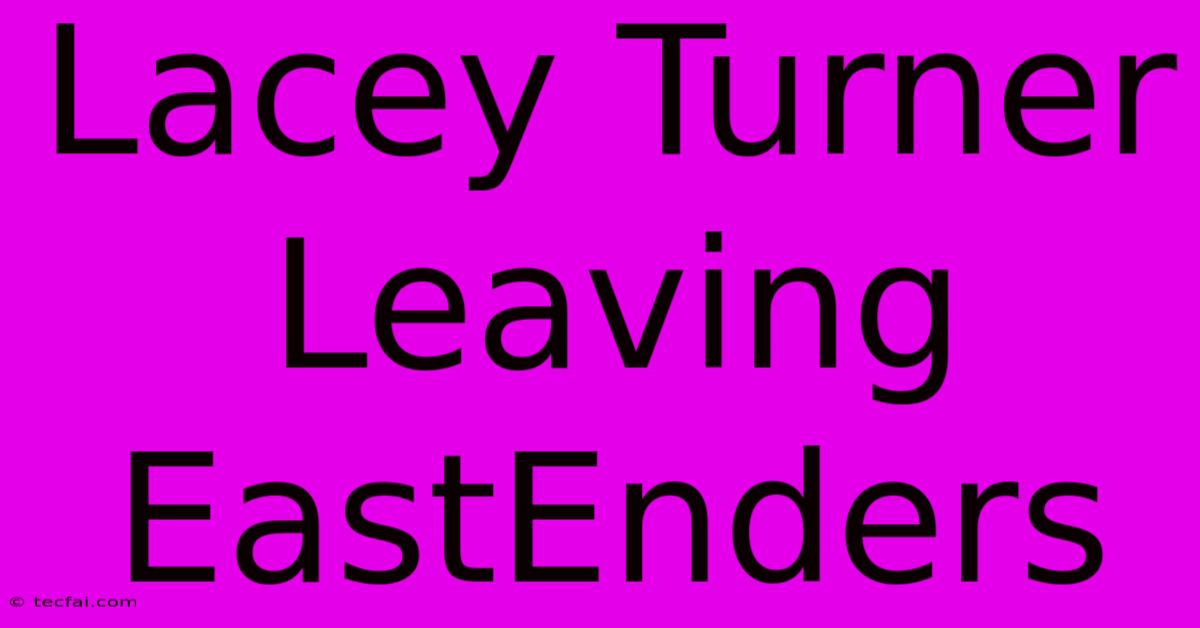 Lacey Turner Leaving EastEnders