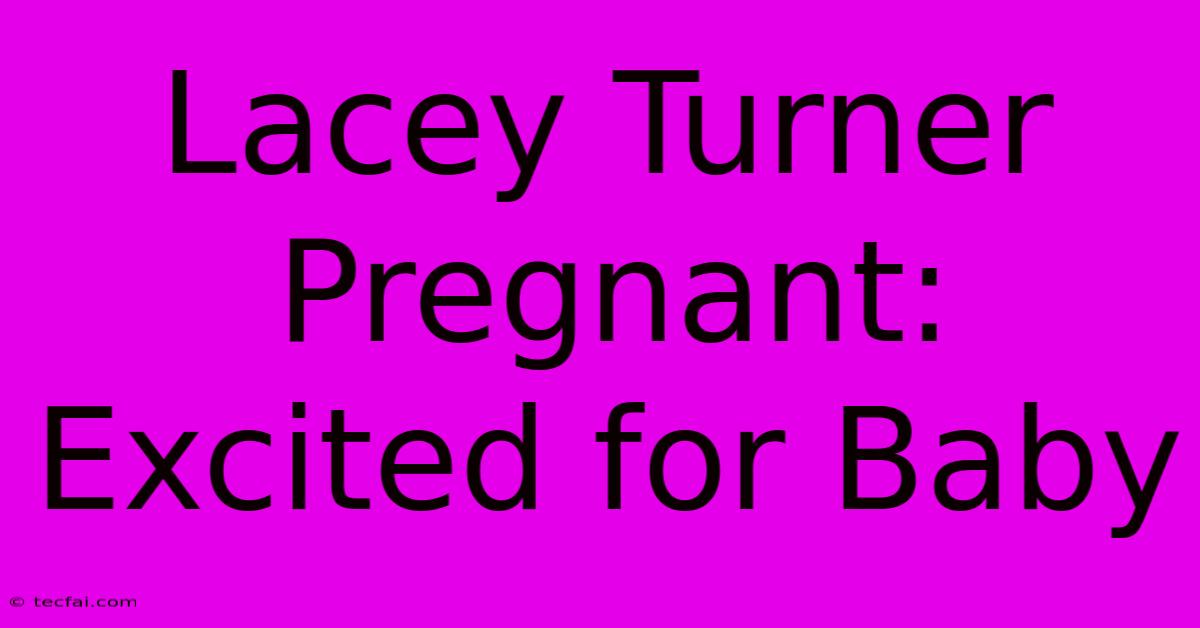 Lacey Turner Pregnant: Excited For Baby