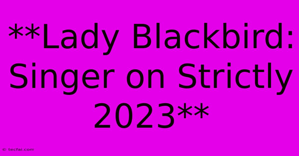 **Lady Blackbird: Singer On Strictly 2023**